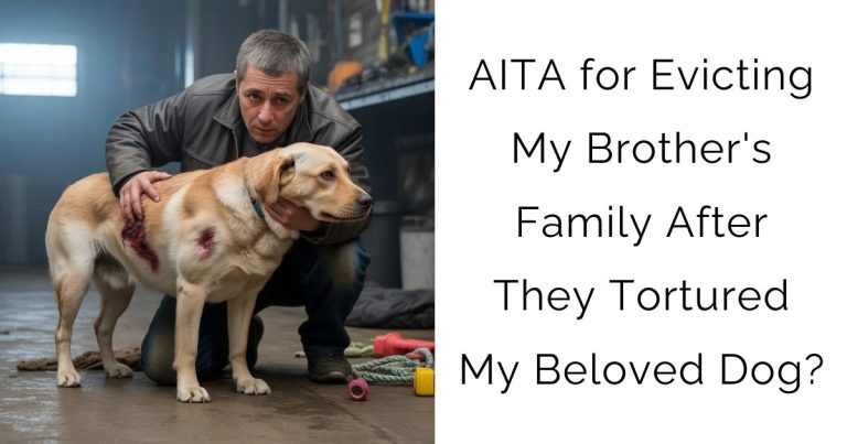 AITA for Evicting My Brother’s Family After They Tortured My Beloved Dog?