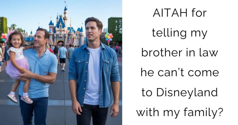 AITAH for telling my brother in law he can’t come to Disneyland with my family?