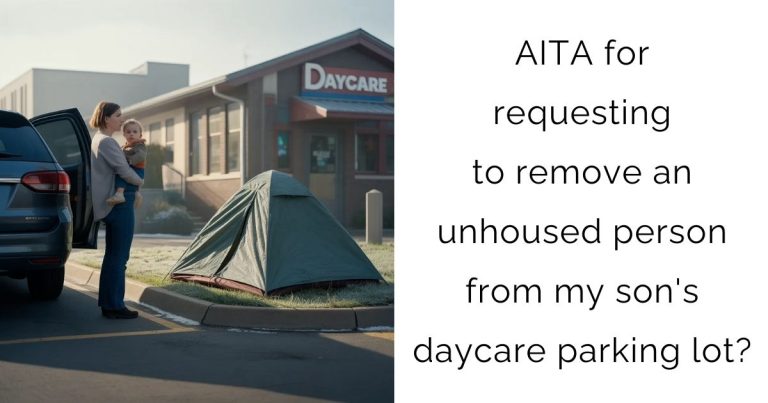 AITA for requesting to remove an unhoused person from my son’s daycare parking lot?