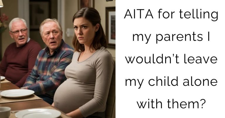 AITA for telling my parents I wouldn’t leave my child alone with them?