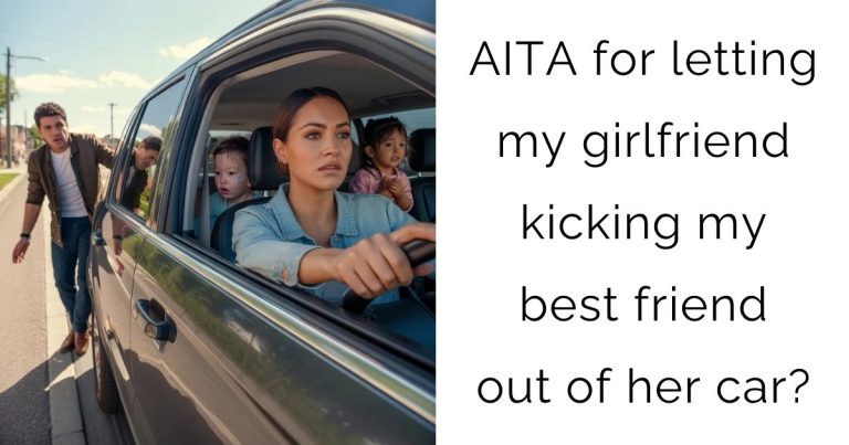 AITA for letting my girlfriend kicking my best friend out of her car?