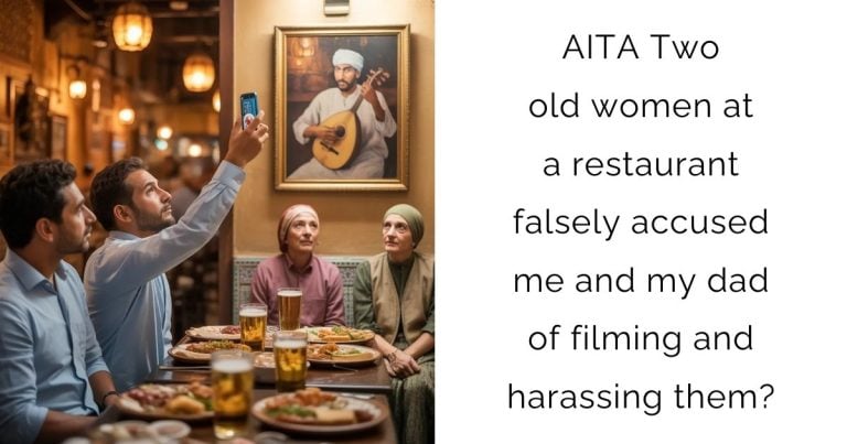 AITA Two old women at a restaurant falsely accused me and my dad of filming and harassing them?