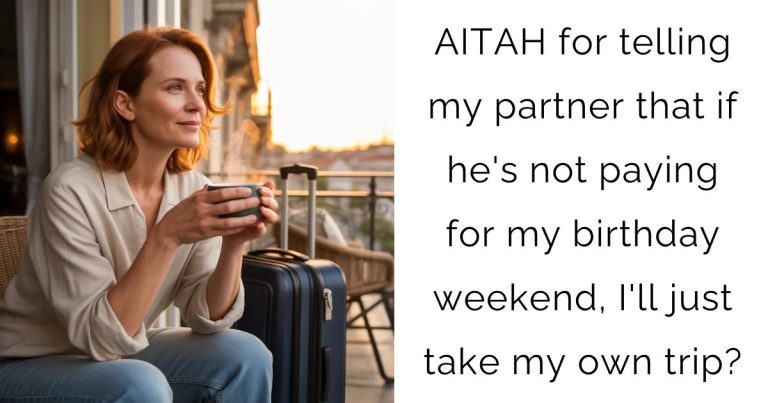 AITAH for telling my partner that if he’s not paying for my birthday weekend, I’ll just take my own trip?