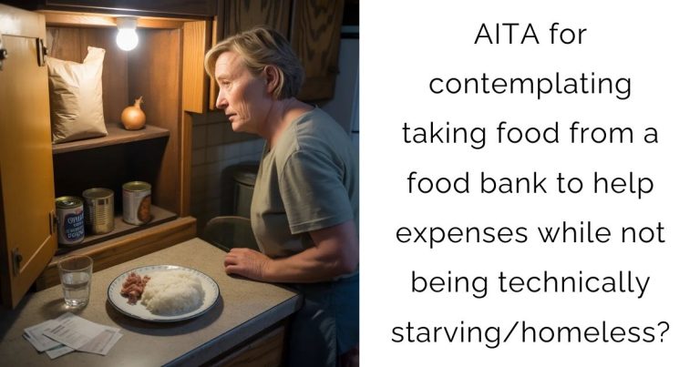 AITA for contemplating taking food from a food bank to help expenses while not being technically starving/homeless?
