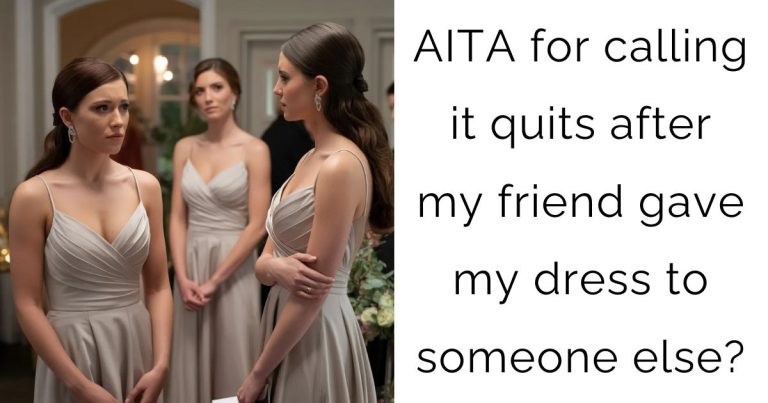 AITA for calling it quits after my friend gave my dress to someone else?