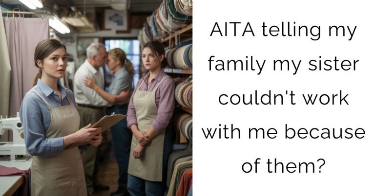 AITA telling my family my sister couldn’t work with me because of them?