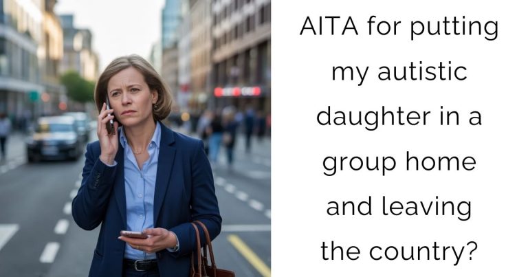 AITA for putting my autistic daughter in a group home and leaving the country?
