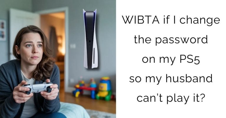 WIBTA if I change the password on my PS5 so my husband can’t play it?