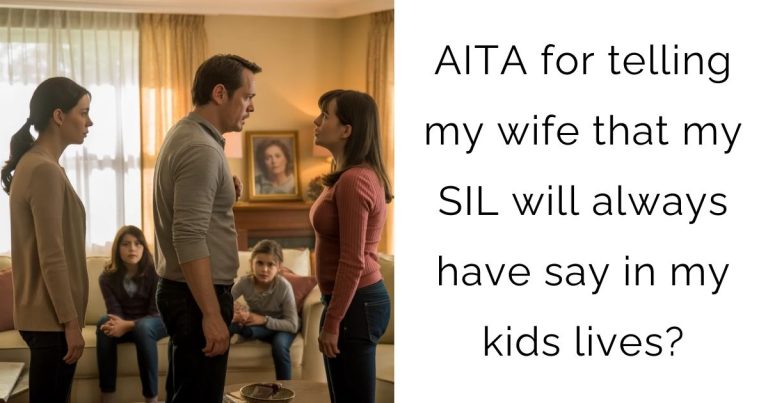 AITA for telling my wife that my SIL will always have say in my kids lives?