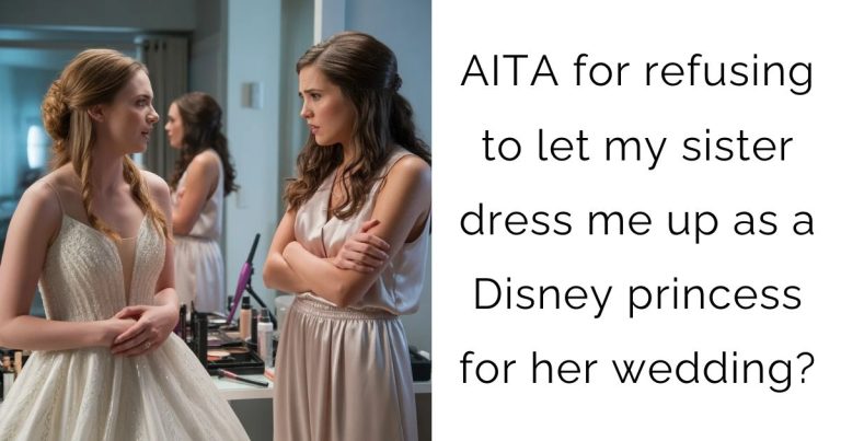 AITA for refusing to let my sister dress me up as a Disney princess for her wedding?