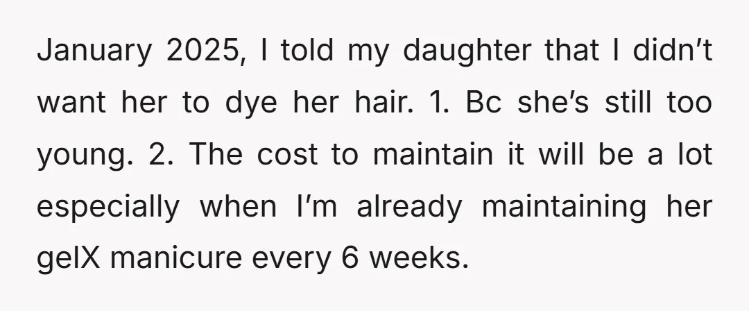 January 2025, I told my daughter that I didn’t want her to dye her hair. 1. Bc she’s still too young. 2. The cost to maintain it will be a...