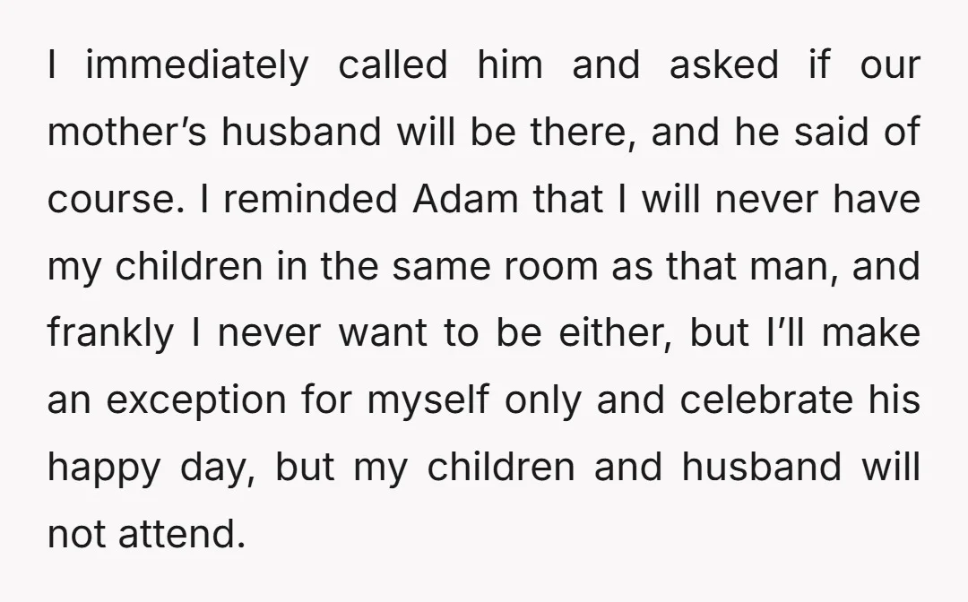 I immediately called him and asked if our mother’s husband will be there, and he said of course. I reminded Adam that I will never have my children in the...