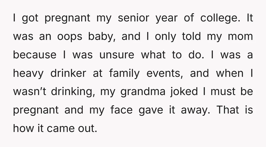 I got pregnant my senior year of college. It was an oops baby, and I only told my mom because I was unsure what to do. I was a heavy...
