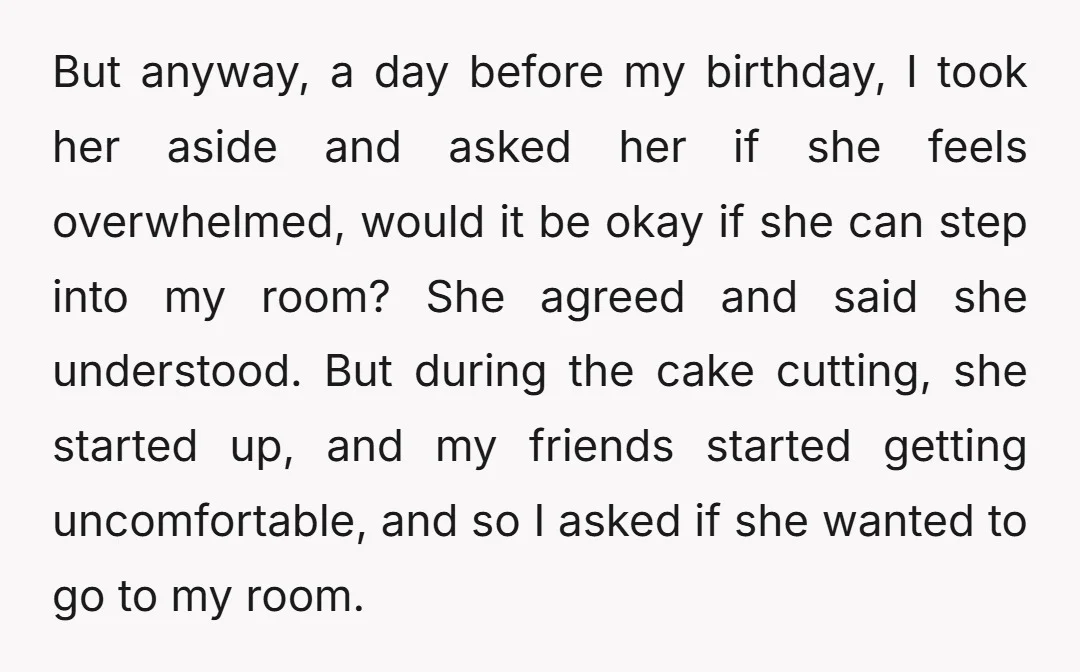 But anyway, a day before my birthday, I took her aside and asked her if she feels overwhelmed, would it be okay if she can step into my room? She...