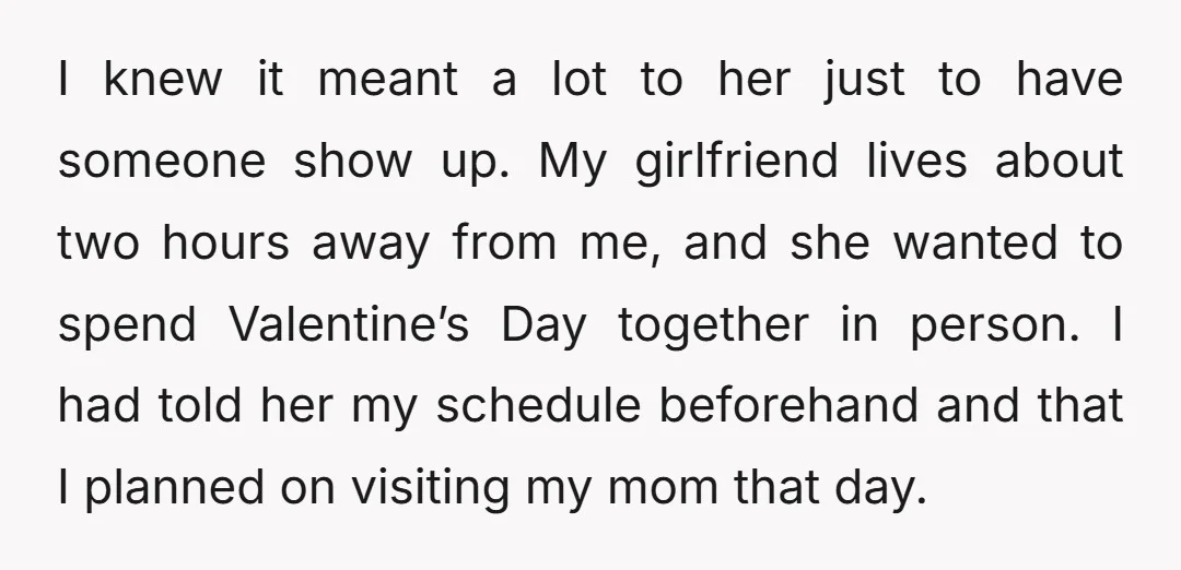 I knew it meant a lot to her just to have someone show up. My girlfriend lives about two hours away from me, and she wanted to spend Valentine’s Day...