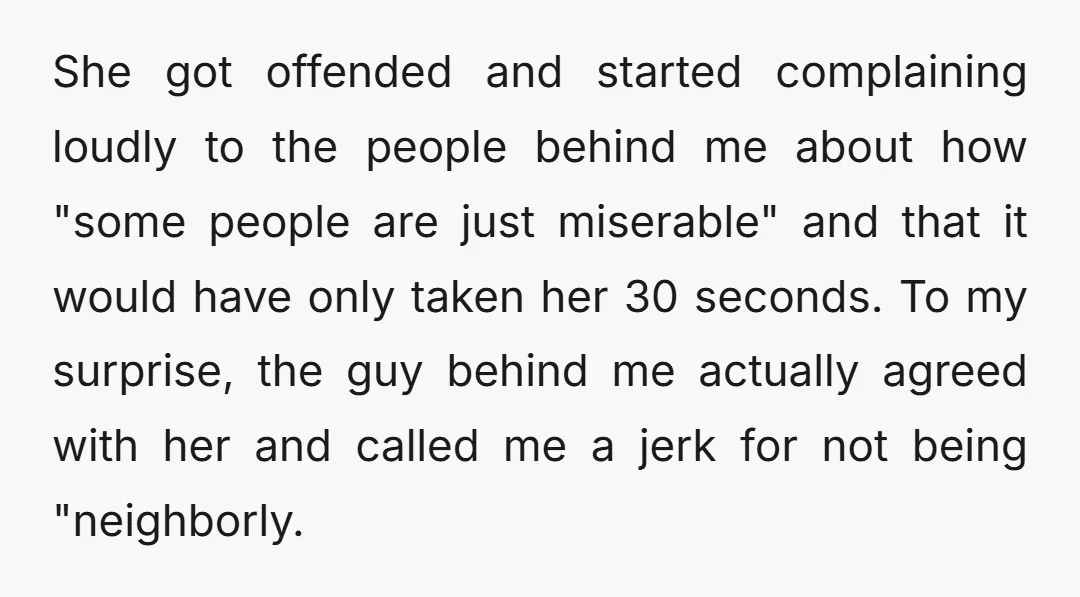 She got offended and started complaining loudly to the people behind me about how 