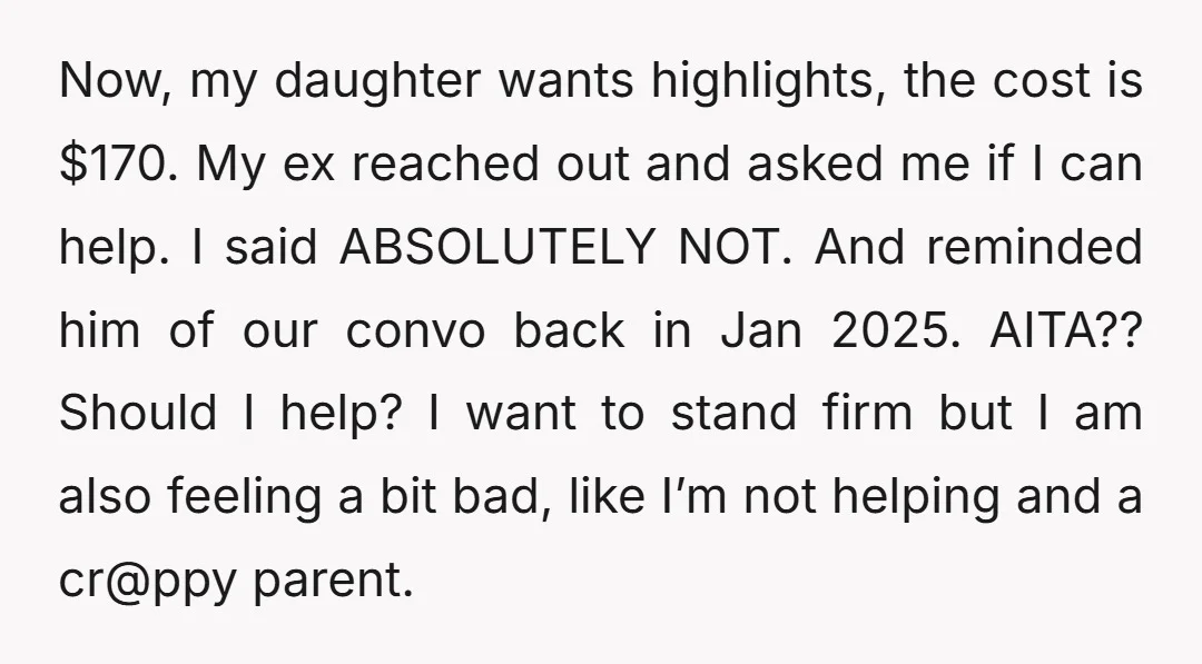 Now, my daughter wants highlights, the cost is $170. My ex reached out and asked me if I can help. I said ABSOLUTELY NOT. And reminded him of our convo...