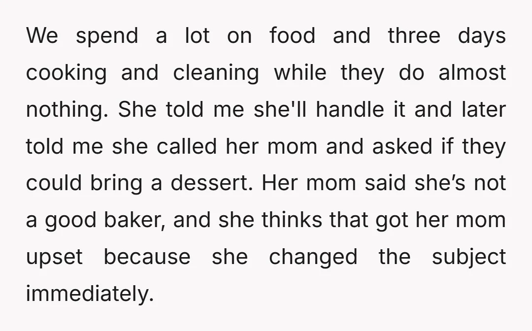 We spend a lot on food and three days cooking and cleaning while they do almost nothing. She told me she'll handle it and later told me she called her...