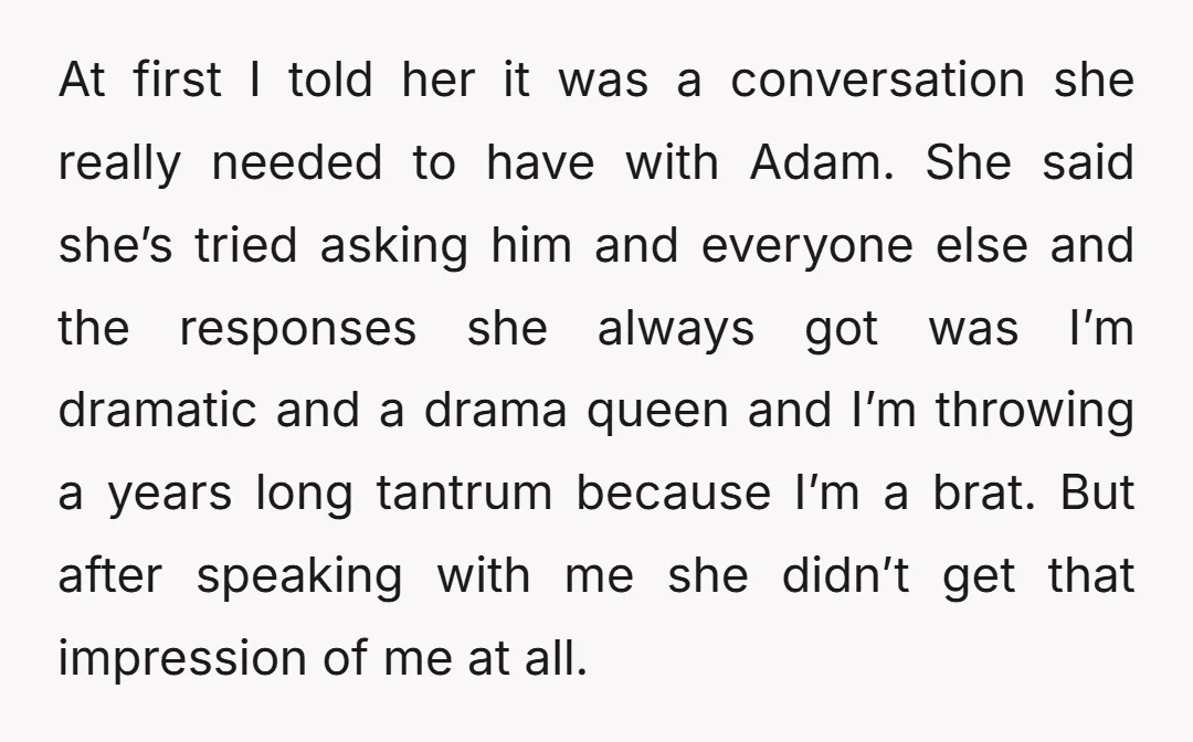 At first I told her it was a conversation she really needed to have with Adam. She said she’s tried asking him and everyone else and the responses she always...