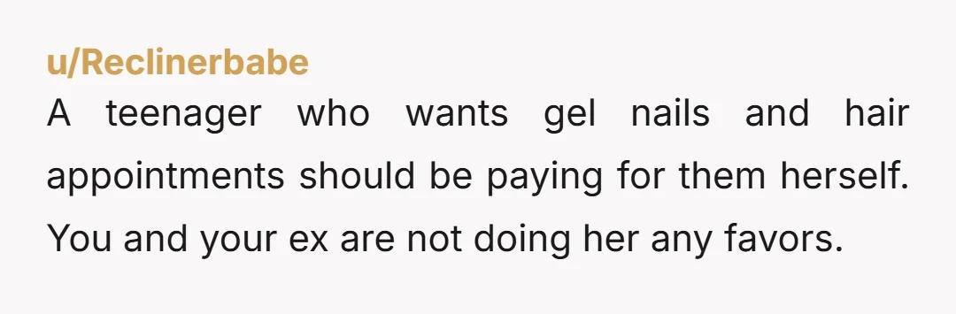 A teenager who wants gel nails and hair appointments should be paying for them herself. You and your ex are not doing her any favors.