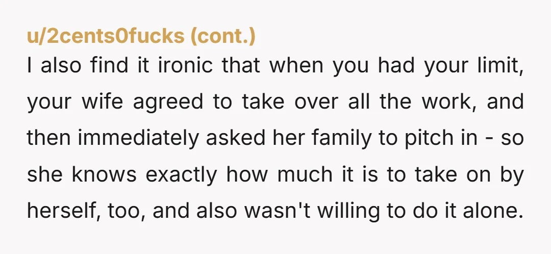 I also find it ironic that when you had your limit, your wife agreed to take over all the work, and then immediately asked her family to pitch in -...