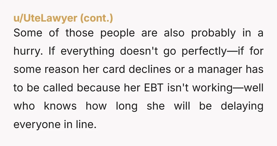 Some of those people are also probably in a hurry. If everything doesn't go perfectly—if for some reason her card declines or a manager has to be called because her...