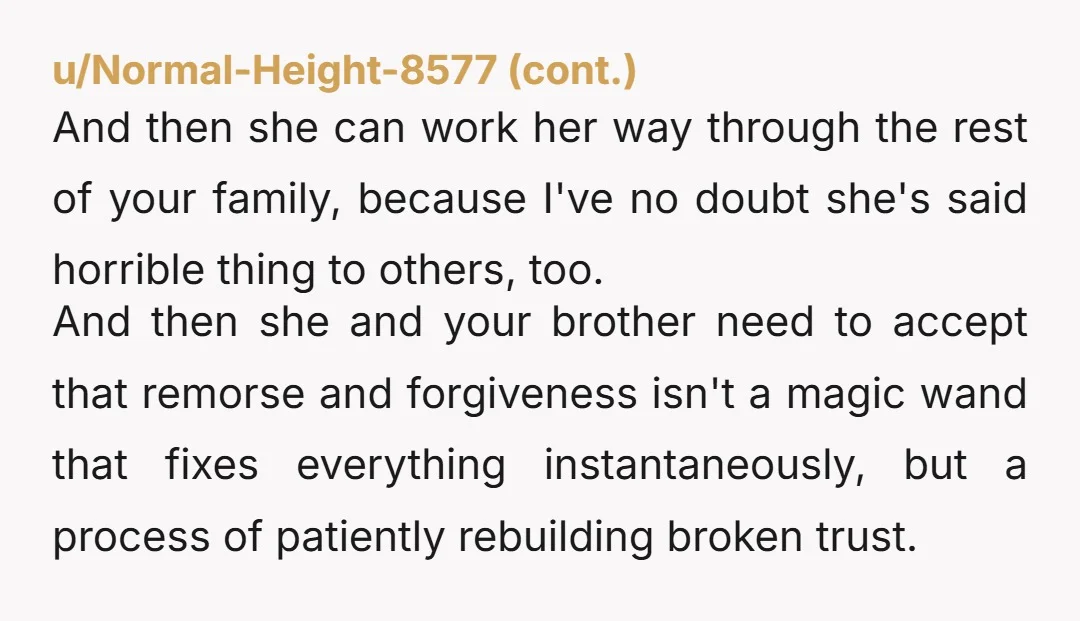 And then she can work her way through the rest of your family, because I've no doubt she's said horrible thing to others, too. And then she and your brother...