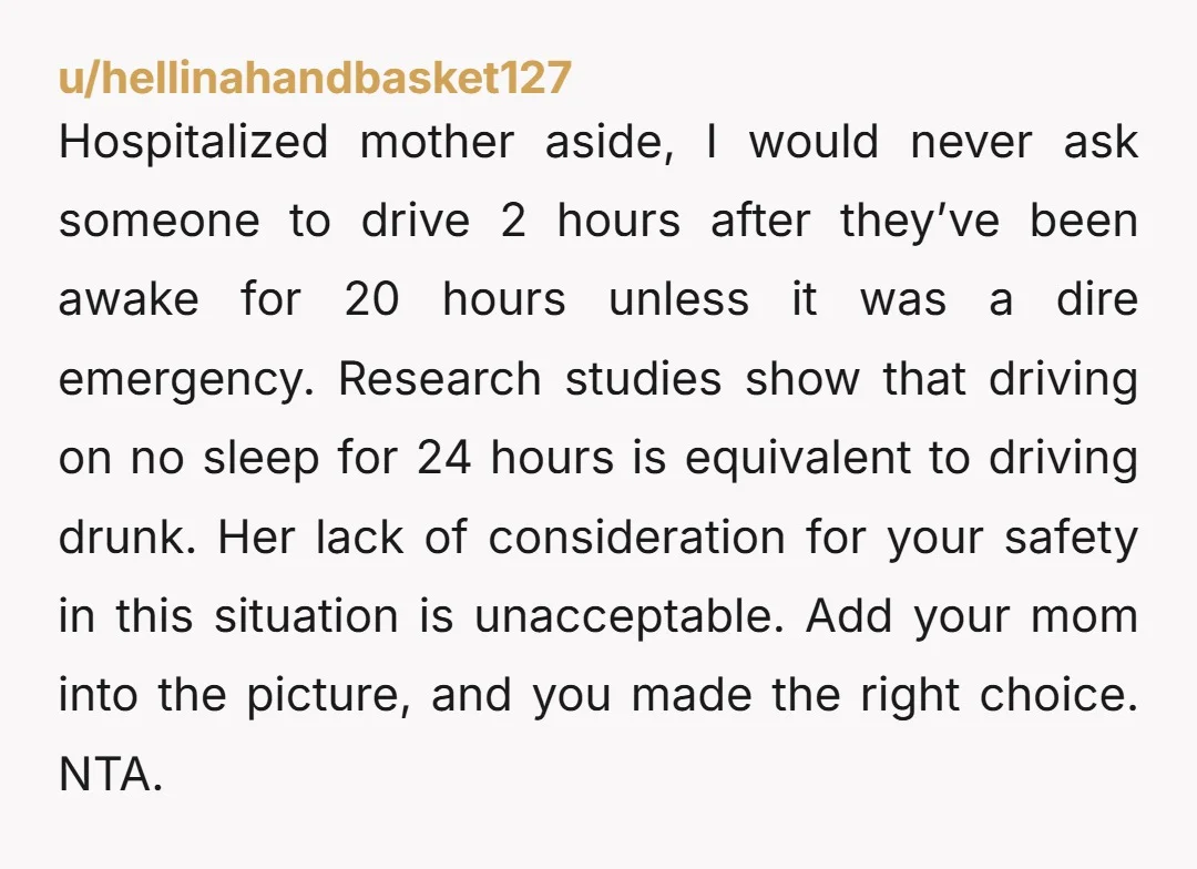 Hospitalized mother aside, I would never ask someone to drive 2 hours after they’ve been awake for 20 hours unless it was a dire emergency. Research studies show that driving...