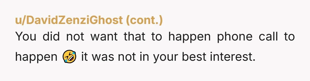 You did not want that to happen phone call to happen 🤣 it was not in your best interest.