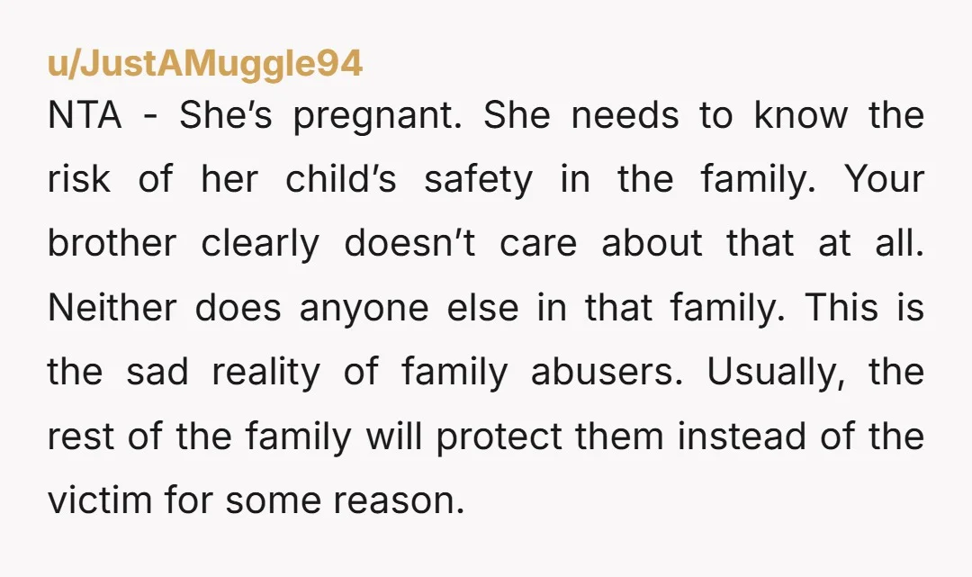 NTA - She’s pregnant. She needs to know the risk of her child’s safety in the family. Your brother clearly doesn’t care about that at all. Neither does anyone else...