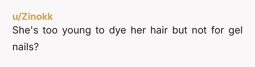 She's too young to dye her hair but not for gel nails?