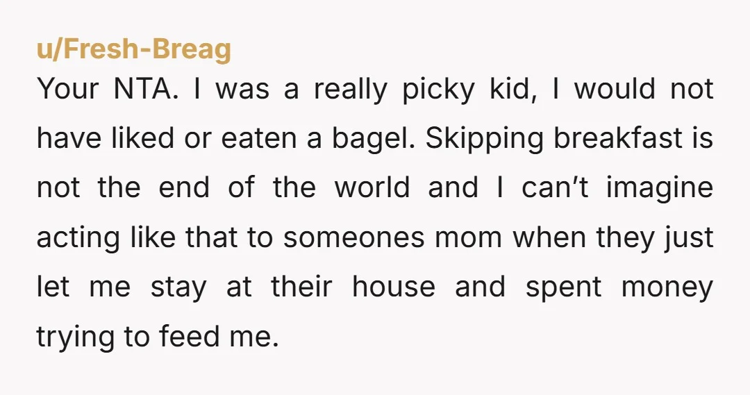 Your NTA. I was a really picky kid, I would not have liked or eaten a bagel. Skipping breakfast is not the end of the world and I can’t imagine...