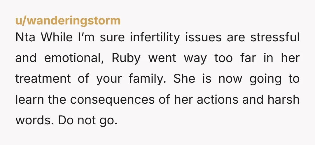 Nta While I’m sure infertility issues are stressful and emotional, Ruby went way too far in her treatment of your family. She is now going to learn the consequences of...