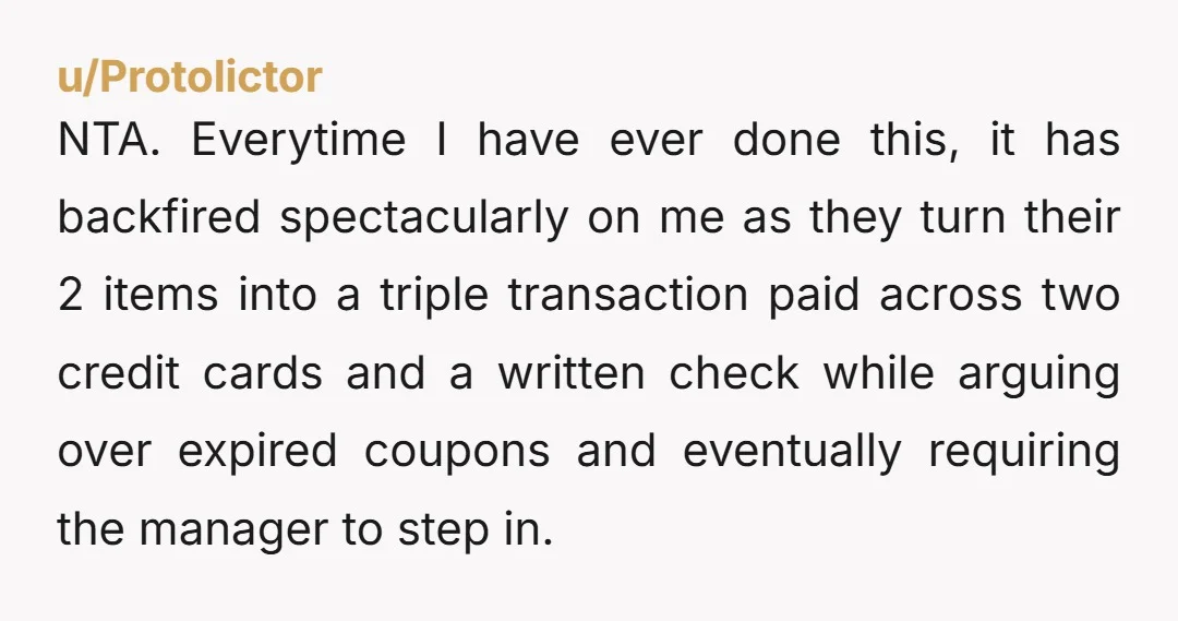 NTA. Everytime I have ever done this, it has backfired spectacularly on me as they turn their 2 items into a triple transaction paid across two credit cards and a...