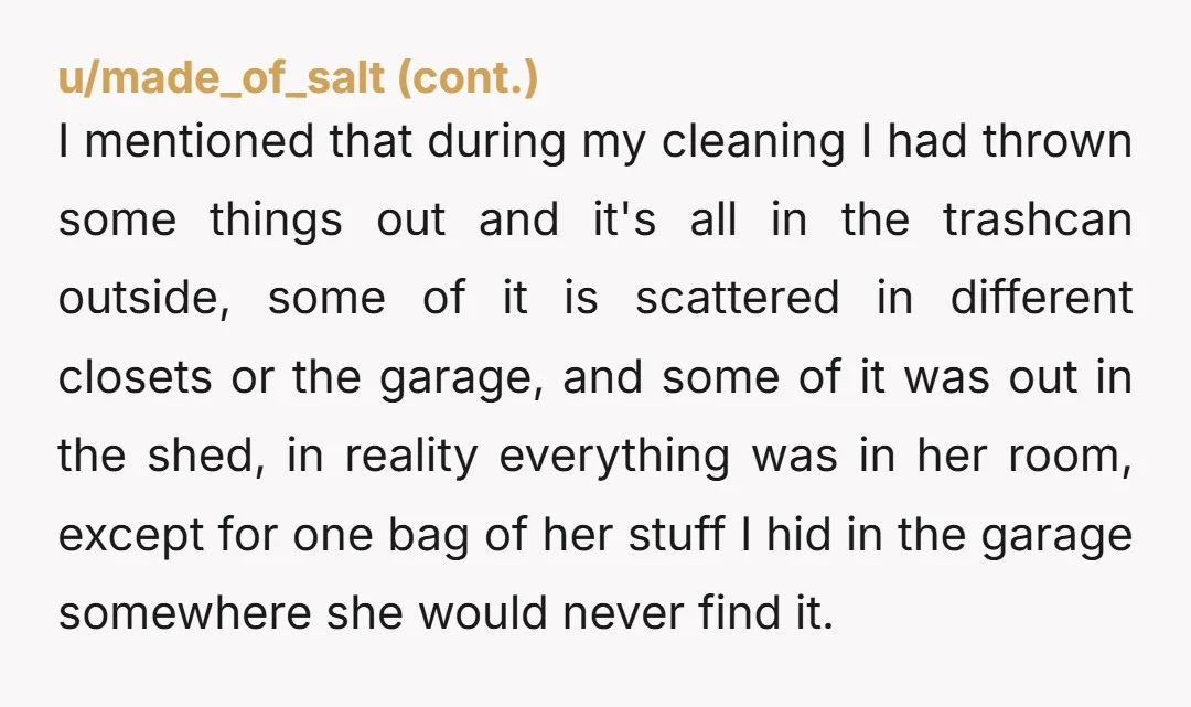 I mentioned that during my cleaning I had thrown some things out and it's all in the trashcan outside, some of it is scattered in different closets or the garage,...