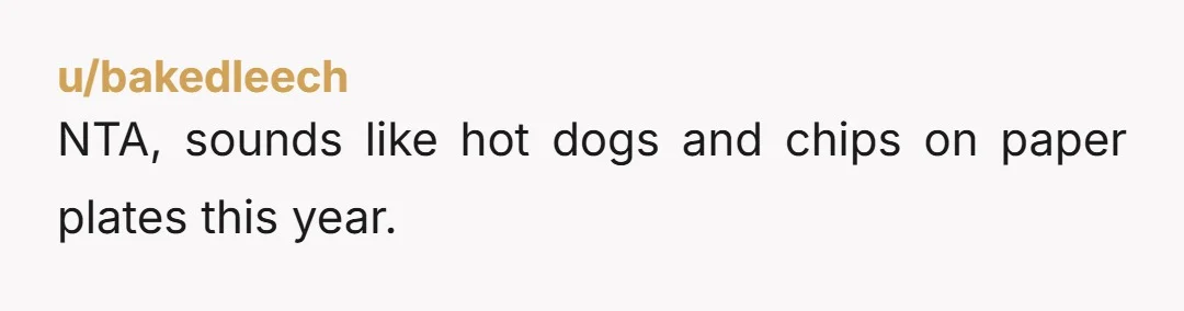 NTA, sounds like hot dogs and chips on paper plates this year.