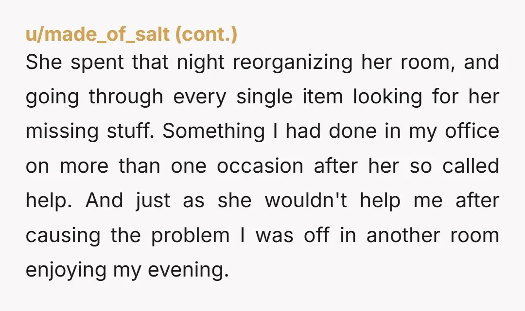 She spent that night reorganizing her room, and going through every single item looking for her missing stuff. Something I had done in my office on more than one occasion...