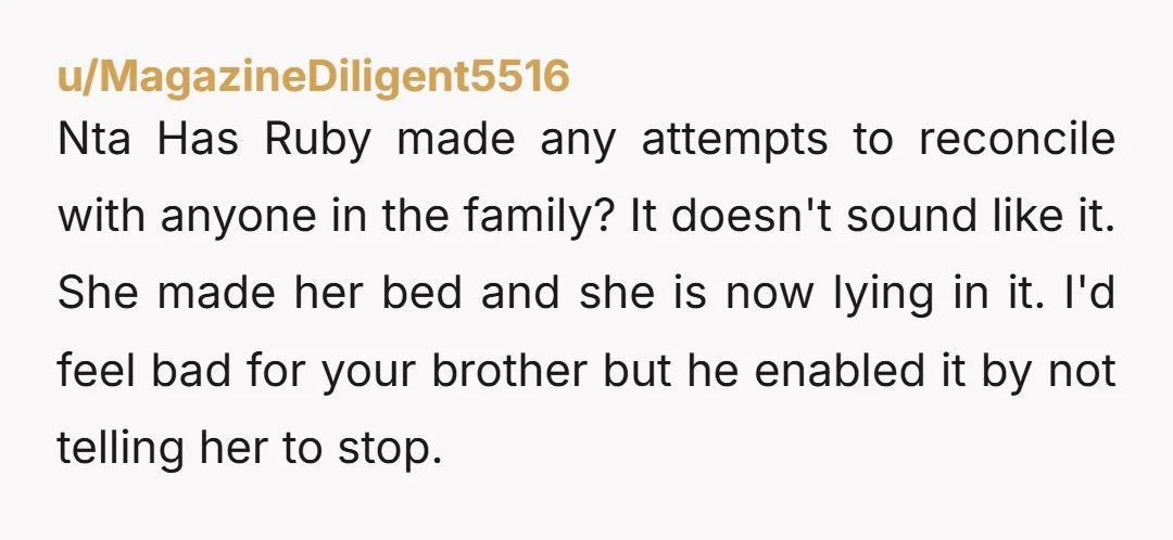 Nta Has Ruby made any attempts to reconcile with anyone in the family? It doesn't sound like it. She made her bed and she is now lying in it. I'd...