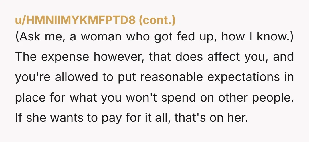 (Ask me, a woman who got fed up, how I know.) The expense however, that does affect you, and you're allowed to put reasonable expectations in place for what you...