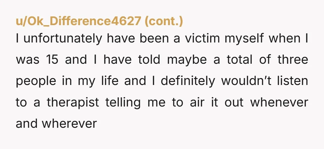 I unfortunately have been a victim myself when I was 15 and I have told maybe a total of three people in my life and I definitely wouldn’t listen to...