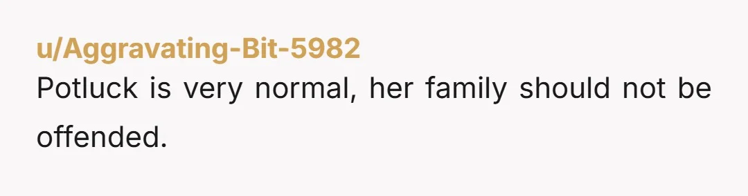 Potluck is very normal, her family should not be offended.