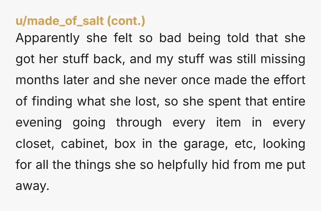 Apparently she felt so bad being told that she got her stuff back, and my stuff was still missing months later and she never once made the effort of finding...