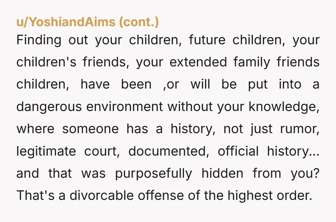 Finding out your children, future children, your children's friends, your extended family friends children, have been ,or will be put into a dangerous environment without your knowledge, where someone has...