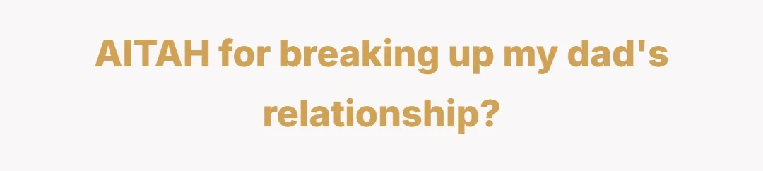 AITAH for breaking up my dad's relationship?