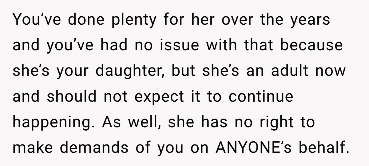 You’ve done plenty for her over the years and you’ve had no issue with that because she’s your daughter, but she’s an adult now and should not expect it to...