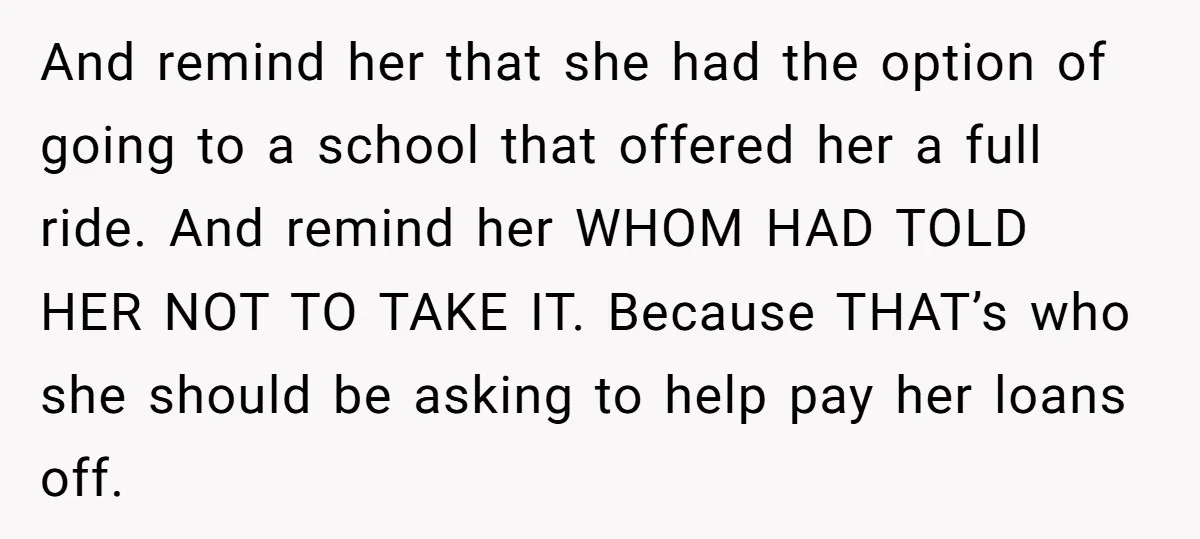 And remind her that she had the option of going to a school that offered her a full ride. And remind her WHOM HAD TOLD HER NOT TO TAKE IT....