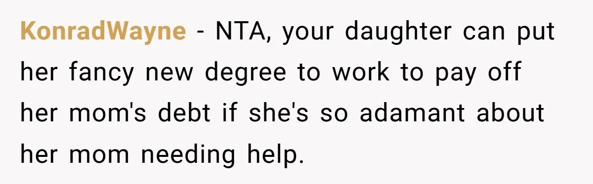 KonradWayne − NTA, your daughter can put her fancy new degree to work to pay off her mom's debt if she's so adamant about her mom needing help.