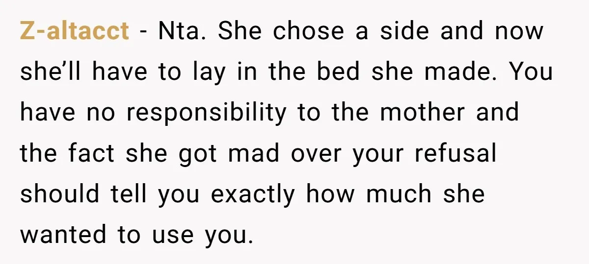 Z-altacct − Nta. She chose a side and now she’ll have to lay in the bed she made. You have no responsibility to the mother and the fact she got...