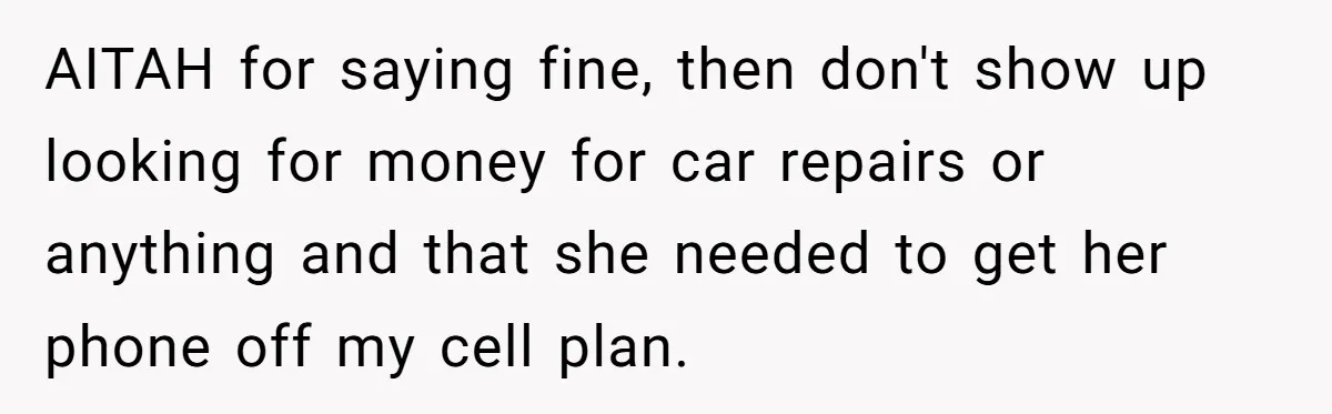 AITAH for saying fine, then don't show up looking for money for car repairs or anything and that she needed to get her phone off my cell plan.