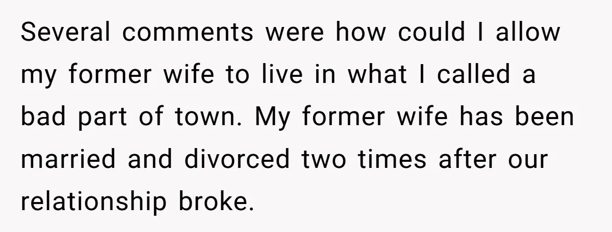 Several comments were how could I allow my former wife to live in what I called a bad part of town. My former wife has been married and divorced two...